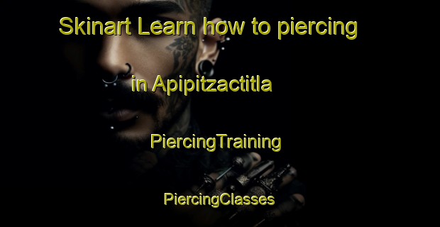 Skinart Learn how to piercing in Apipitzactitla | #PiercingTraining #PiercingClasses #SkinartTraining-Mexico