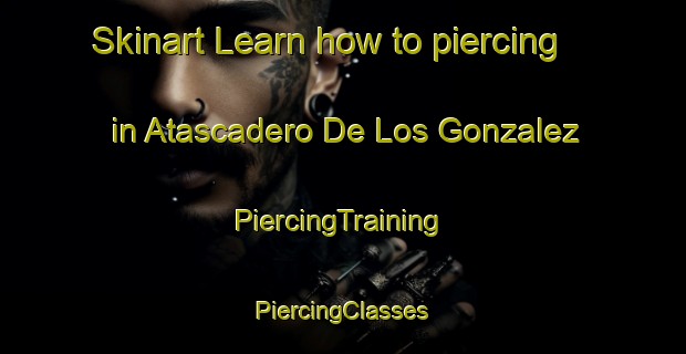 Skinart Learn how to piercing in Atascadero De Los Gonzalez | #PiercingTraining #PiercingClasses #SkinartTraining-Mexico