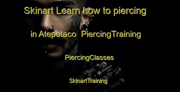 Skinart Learn how to piercing in Atepetaco | #PiercingTraining #PiercingClasses #SkinartTraining-Mexico