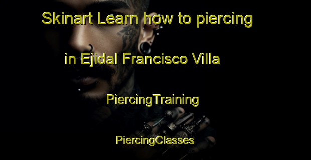 Skinart Learn how to piercing in Ejidal Francisco Villa | #PiercingTraining #PiercingClasses #SkinartTraining-Mexico