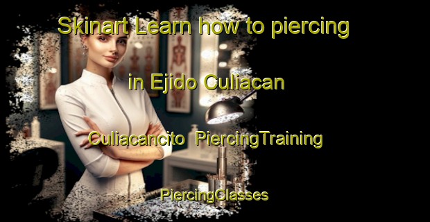 Skinart Learn how to piercing in Ejido Culiacan  Culiacancito | #PiercingTraining #PiercingClasses #SkinartTraining-Mexico