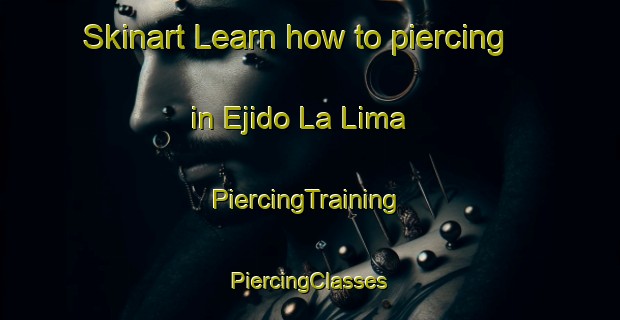 Skinart Learn how to piercing in Ejido La Lima | #PiercingTraining #PiercingClasses #SkinartTraining-Mexico