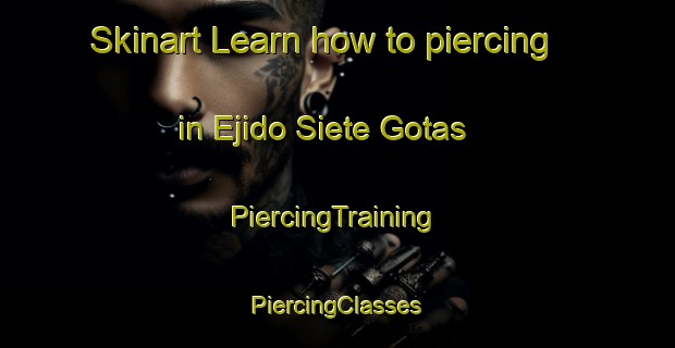 Skinart Learn how to piercing in Ejido Siete Gotas | #PiercingTraining #PiercingClasses #SkinartTraining-Mexico