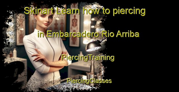 Skinart Learn how to piercing in Embarcadero Rio Arriba | #PiercingTraining #PiercingClasses #SkinartTraining-Mexico