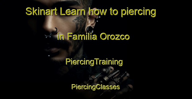 Skinart Learn how to piercing in Familia Orozco | #PiercingTraining #PiercingClasses #SkinartTraining-Mexico