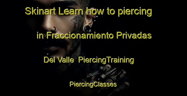 Skinart Learn how to piercing in Fraccionamiento Privadas Del Valle | #PiercingTraining #PiercingClasses #SkinartTraining-Mexico