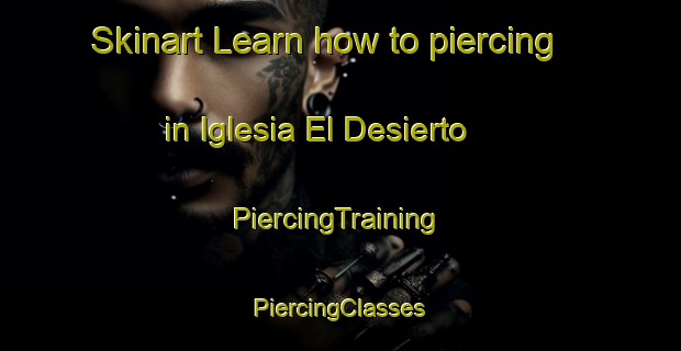 Skinart Learn how to piercing in Iglesia El Desierto | #PiercingTraining #PiercingClasses #SkinartTraining-Mexico