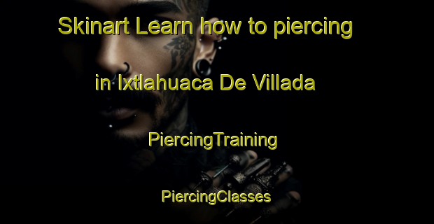 Skinart Learn how to piercing in Ixtlahuaca De Villada | #PiercingTraining #PiercingClasses #SkinartTraining-Mexico