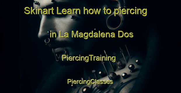 Skinart Learn how to piercing in La Magdalena Dos | #PiercingTraining #PiercingClasses #SkinartTraining-Mexico