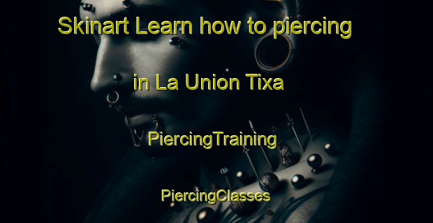 Skinart Learn how to piercing in La Union Tixa | #PiercingTraining #PiercingClasses #SkinartTraining-Mexico