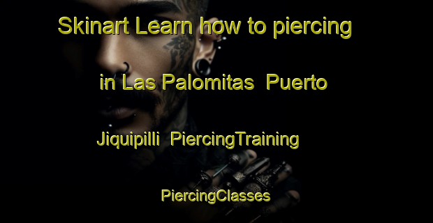 Skinart Learn how to piercing in Las Palomitas  Puerto Jiquipilli | #PiercingTraining #PiercingClasses #SkinartTraining-Mexico