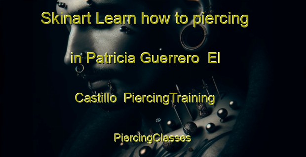 Skinart Learn how to piercing in Patricia Guerrero  El Castillo | #PiercingTraining #PiercingClasses #SkinartTraining-Mexico