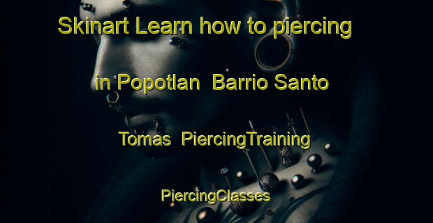 Skinart Learn how to piercing in Popotlan  Barrio Santo Tomas | #PiercingTraining #PiercingClasses #SkinartTraining-Mexico