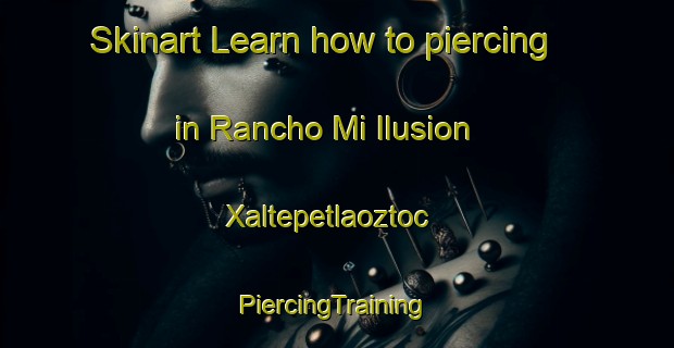 Skinart Learn how to piercing in Rancho Mi Ilusion  Xaltepetlaoztoc | #PiercingTraining #PiercingClasses #SkinartTraining-Mexico