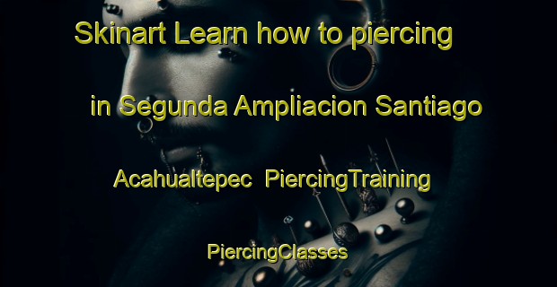 Skinart Learn how to piercing in Segunda Ampliacion Santiago Acahualtepec | #PiercingTraining #PiercingClasses #SkinartTraining-Mexico