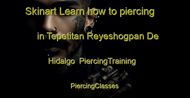 Skinart Learn how to piercing in Tepetitan Reyeshogpan De Hidalgo | #PiercingTraining #PiercingClasses #SkinartTraining-Mexico