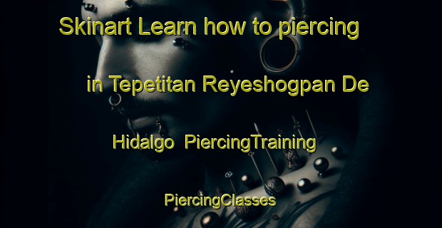 Skinart Learn how to piercing in Tepetitan Reyeshogpan De Hidalgo | #PiercingTraining #PiercingClasses #SkinartTraining-Mexico