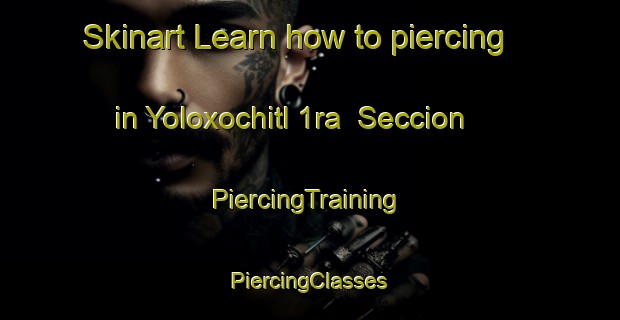 Skinart Learn how to piercing in Yoloxochitl 1ra  Seccion | #PiercingTraining #PiercingClasses #SkinartTraining-Mexico