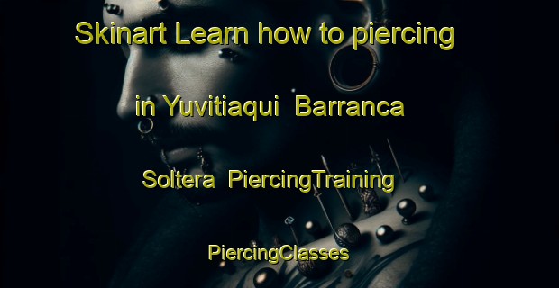 Skinart Learn how to piercing in Yuvitiaqui  Barranca Soltera | #PiercingTraining #PiercingClasses #SkinartTraining-Mexico