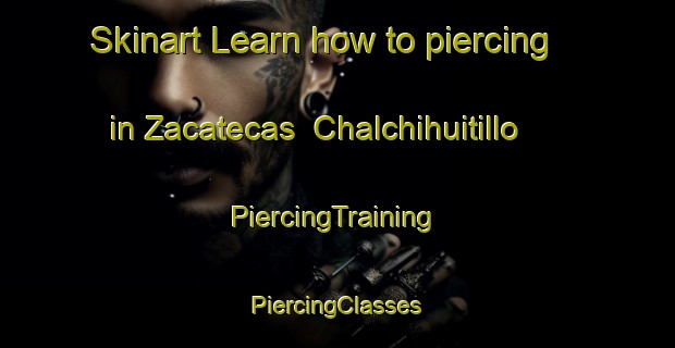 Skinart Learn how to piercing in Zacatecas  Chalchihuitillo | #PiercingTraining #PiercingClasses #SkinartTraining-Mexico