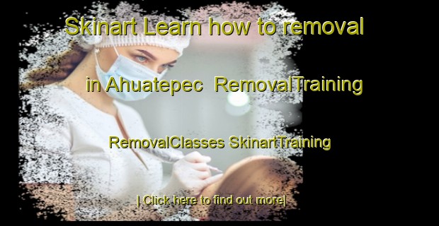 Skinart Learn how to removal in Ahuatepec | #RemovalTraining #RemovalClasses #SkinartTraining-Mexico