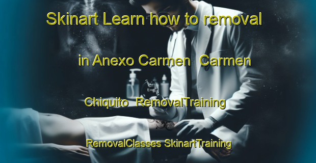 Skinart Learn how to removal in Anexo Carmen  Carmen Chiquito | #RemovalTraining #RemovalClasses #SkinartTraining-Mexico