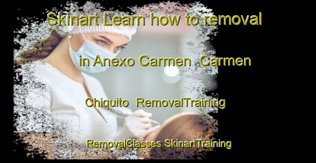 Skinart Learn how to removal in Anexo Carmen  Carmen Chiquito | #RemovalTraining #RemovalClasses #SkinartTraining-Mexico