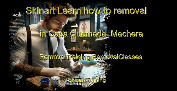 Skinart Learn how to removal in Casa Quemada  Machera | #RemovalTraining #RemovalClasses #SkinartTraining-Mexico