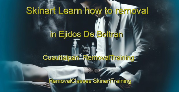 Skinart Learn how to removal in Ejidos De Beltran Cuautlalpan | #RemovalTraining #RemovalClasses #SkinartTraining-Mexico