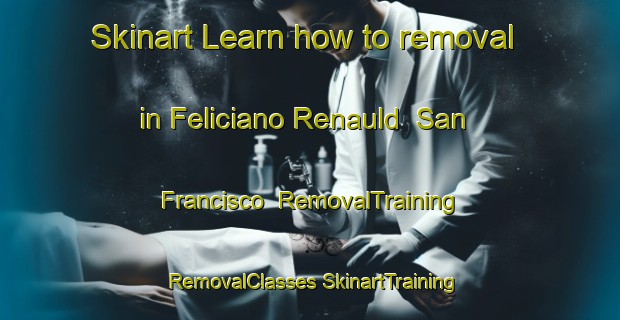 Skinart Learn how to removal in Feliciano Renauld  San Francisco | #RemovalTraining #RemovalClasses #SkinartTraining-Mexico