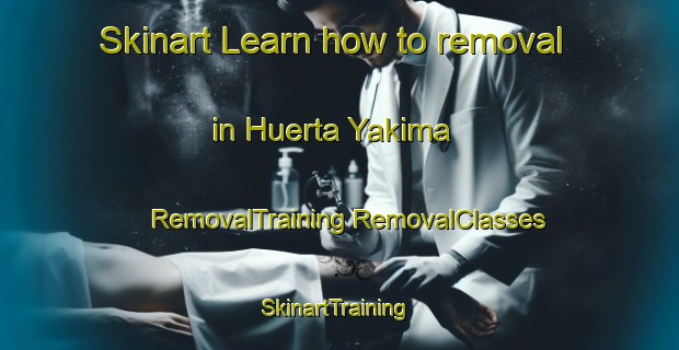 Skinart Learn how to removal in Huerta Yakima | #RemovalTraining #RemovalClasses #SkinartTraining-Mexico