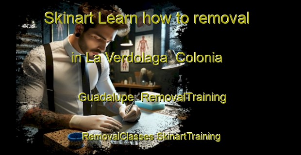 Skinart Learn how to removal in La Verdolaga  Colonia Guadalupe | #RemovalTraining #RemovalClasses #SkinartTraining-Mexico