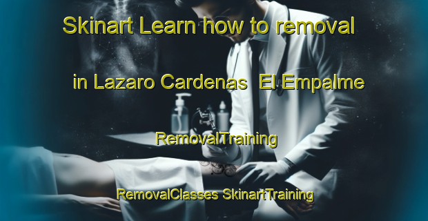 Skinart Learn how to removal in Lazaro Cardenas  El Empalme | #RemovalTraining #RemovalClasses #SkinartTraining-Mexico