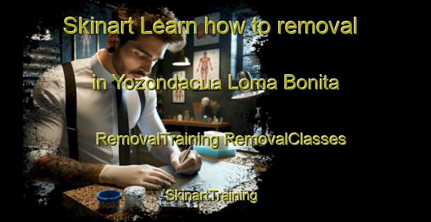 Skinart Learn how to removal in Yozondacua Loma Bonita | #RemovalTraining #RemovalClasses #SkinartTraining-Mexico