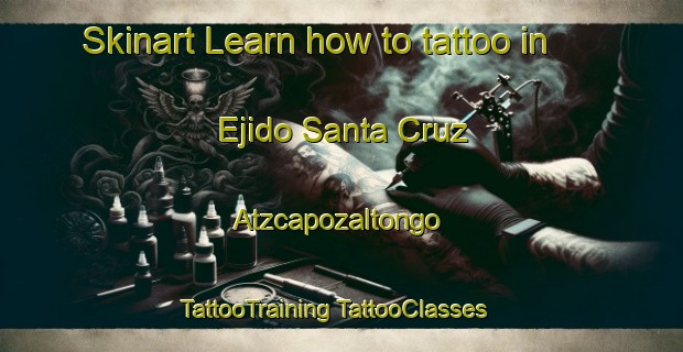 Skinart Learn how to tattoo in Ejido Santa Cruz Atzcapozaltongo | #TattooTraining #TattooClasses #SkinartTraining-Mexico