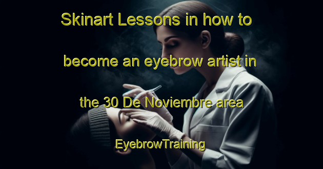 Skinart Lessons in how to become an eyebrow artist in the 30 De Noviembre area | EyebrowTraining | EyebrowClasses | SkinartTraining-Mexico