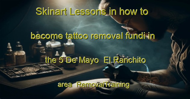 Skinart Lessons in how to become tattoo removal fundi in the 5 De Mayo  El Ranchito area | RemovalTraining | RemovalClasses | SkinartTraining-Mexico