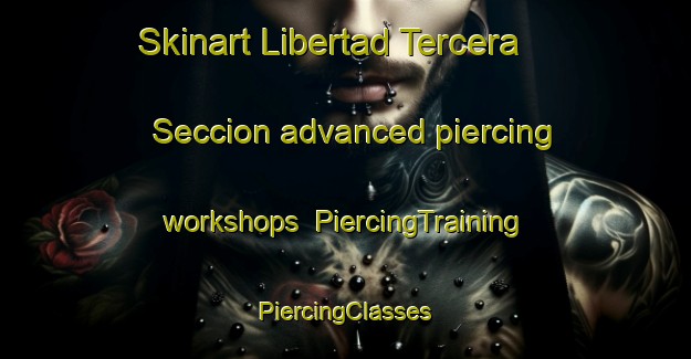 Skinart Libertad Tercera Seccion advanced piercing workshops | #PiercingTraining #PiercingClasses #SkinartTraining-Mexico