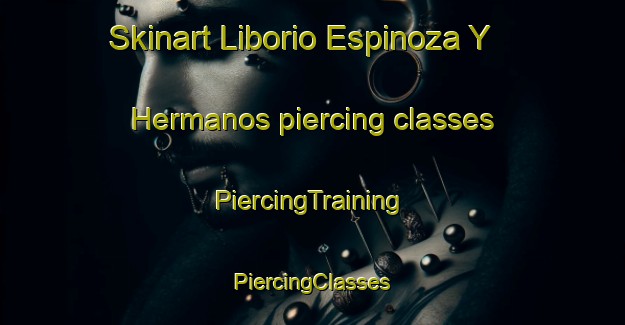 Skinart Liborio Espinoza Y Hermanos piercing classes | #PiercingTraining #PiercingClasses #SkinartTraining-Mexico