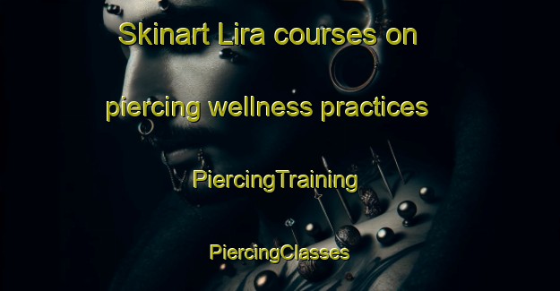 Skinart Lira courses on piercing wellness practices | #PiercingTraining #PiercingClasses #SkinartTraining-Mexico