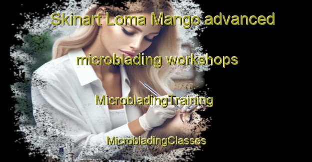 Skinart Loma Mango advanced microblading workshops | #MicrobladingTraining #MicrobladingClasses #SkinartTraining-Mexico