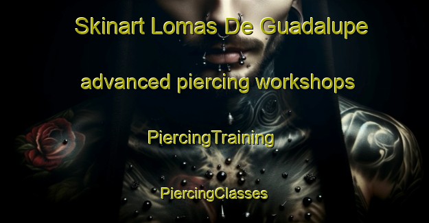 Skinart Lomas De Guadalupe advanced piercing workshops | #PiercingTraining #PiercingClasses #SkinartTraining-Mexico