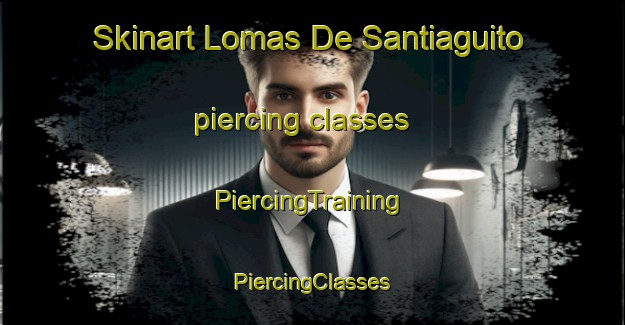 Skinart Lomas De Santiaguito piercing classes | #PiercingTraining #PiercingClasses #SkinartTraining-Mexico