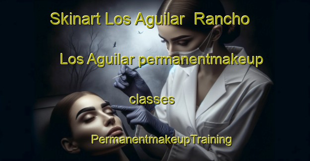 Skinart Los Aguilar  Rancho Los Aguilar permanentmakeup classes | #PermanentmakeupTraining #PermanentmakeupClasses #SkinartTraining-Mexico