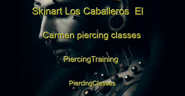 Skinart Los Caballeros  El Carmen piercing classes | #PiercingTraining #PiercingClasses #SkinartTraining-Mexico