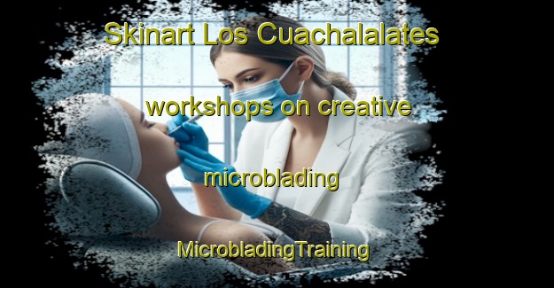 Skinart Los Cuachalalates workshops on creative microblading | #MicrobladingTraining #MicrobladingClasses #SkinartTraining-Mexico