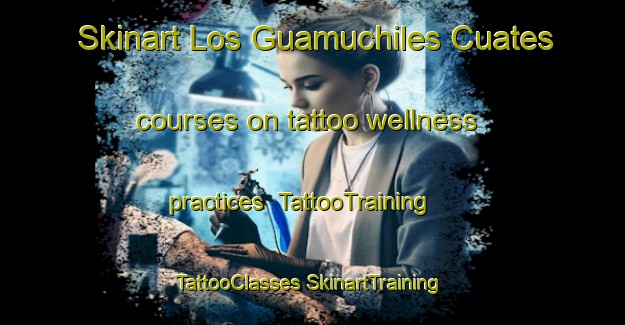 Skinart Los Guamuchiles Cuates courses on tattoo wellness practices | #TattooTraining #TattooClasses #SkinartTraining-Mexico