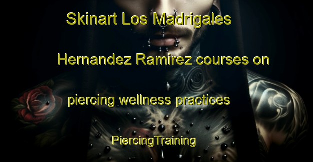 Skinart Los Madrigales  Hernandez Ramirez courses on piercing wellness practices | #PiercingTraining #PiercingClasses #SkinartTraining-Mexico