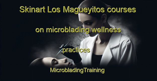 Skinart Los Magueyitos courses on microblading wellness practices | #MicrobladingTraining #MicrobladingClasses #SkinartTraining-Mexico