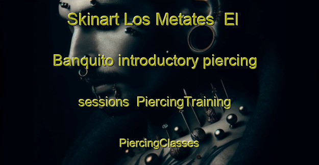 Skinart Los Metates  El Banquito introductory piercing sessions | #PiercingTraining #PiercingClasses #SkinartTraining-Mexico